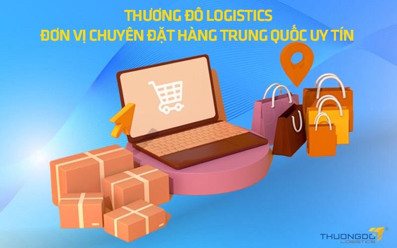 Thương Đô Logistics – Đơn vị chuyên đặt hàng Trung Quốc uy tín