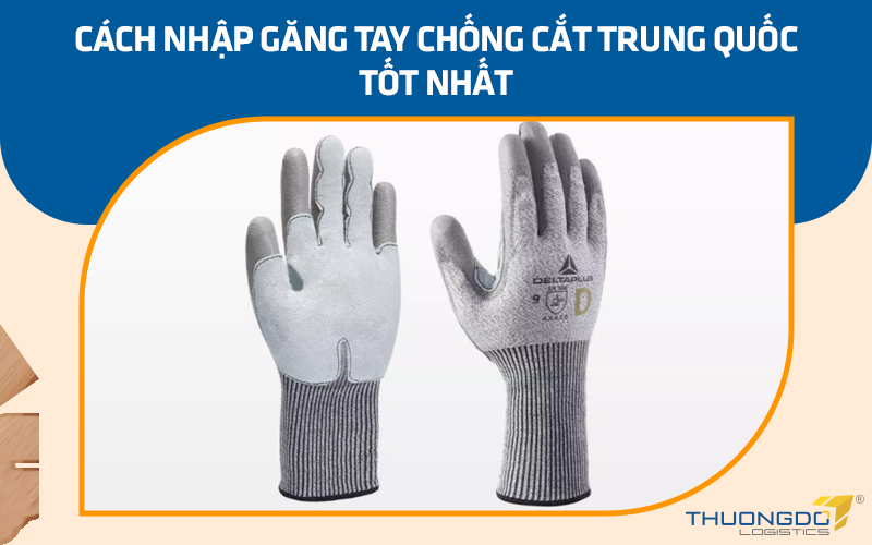 Cách nhập găng tay chống cắt Trung Quốc tốt nhất