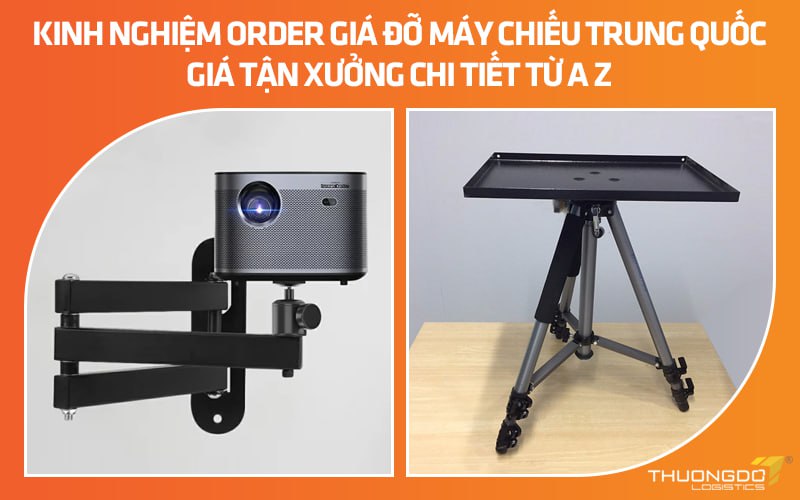 Kinh nghiệm order giá đỡ máy chiếu nội địa Trung Quốc giá tận xưởng chi tiết từ A - Z