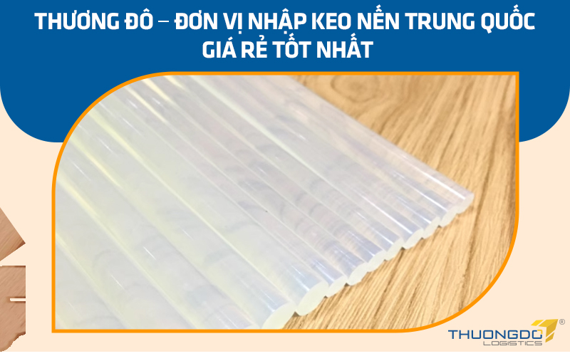 Thương Đô – Đơn vị nhập keo nến Trung Quốc giá rẻ tốt nhất