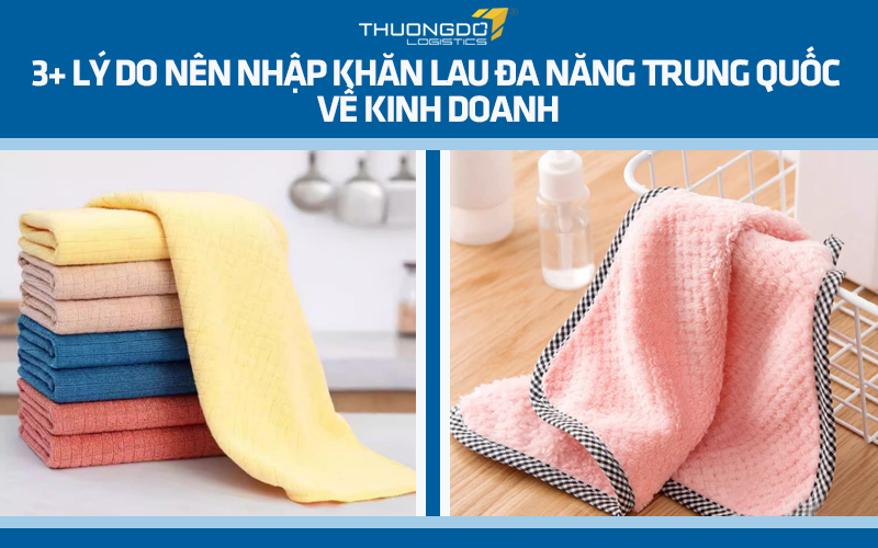 3+ lý do nên nhập khăn lau đa năng Trung Quốc về kinh doanh