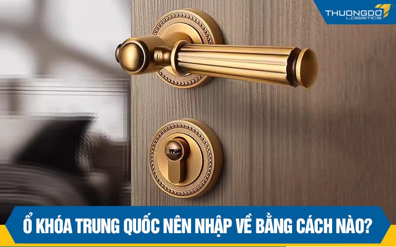 Các loại ổ khóa cửa Trung Quốc cho hộ gia đình - Kinh nghiệm lựa chọn 