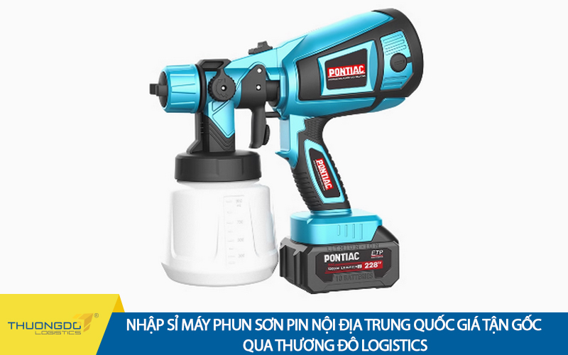 Nhập sỉ máy phun sơn pin nội địa Trung Quốc giá tận gốc qua Thương Đô Logistics