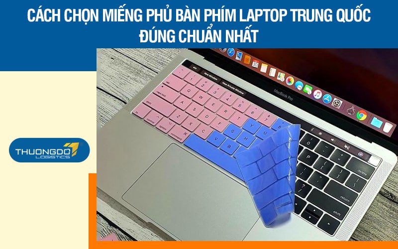 Miếng phủ bàn phím laptop Trung Quốc và 3+ cách chọn mua