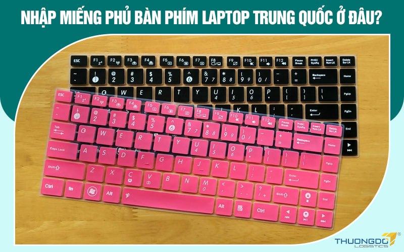 Miếng phủ bàn phím laptop Trung Quốc và 3+ cách chọn mua