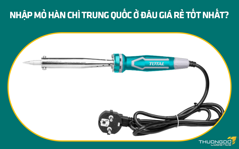 Nhập mỏ hàn chì nội địa Trung Quốc ở đâu giá rẻ tốt nhất?