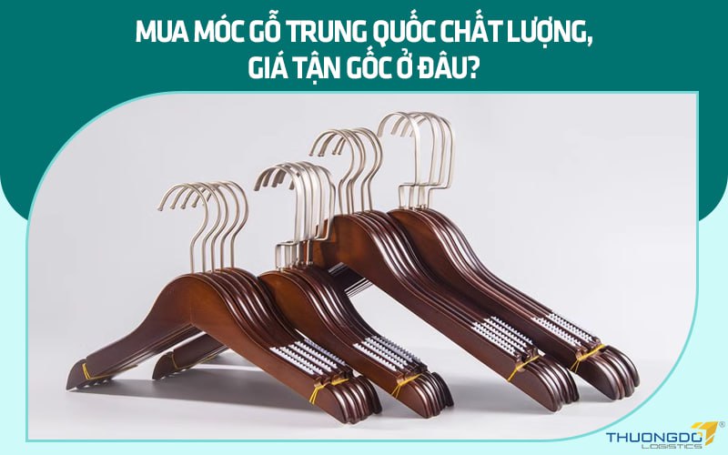 Mua móc gỗ Trung Quốc chất lượng, giá tận gốc ở đâu?