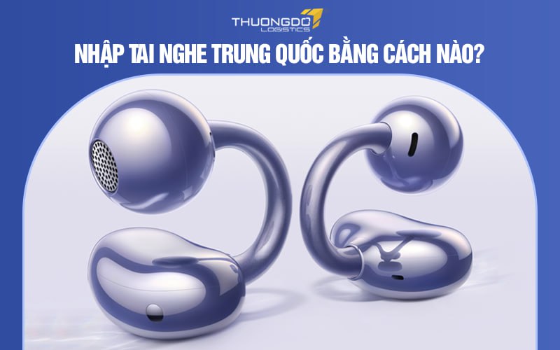 Nhập tai nghe Trung Quốc bằng cách nào?