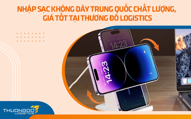  Nhập sạc không dây Trung Quốc chất lượng, giá tốt tại Thương Đô Logistics