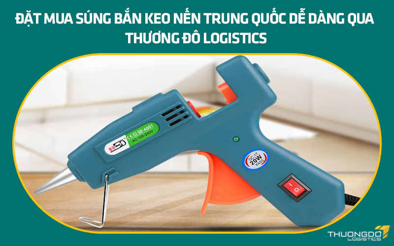 Đặt mua súng bắn keo Trung Quốc dễ dàng qua Thương Đô Logistics