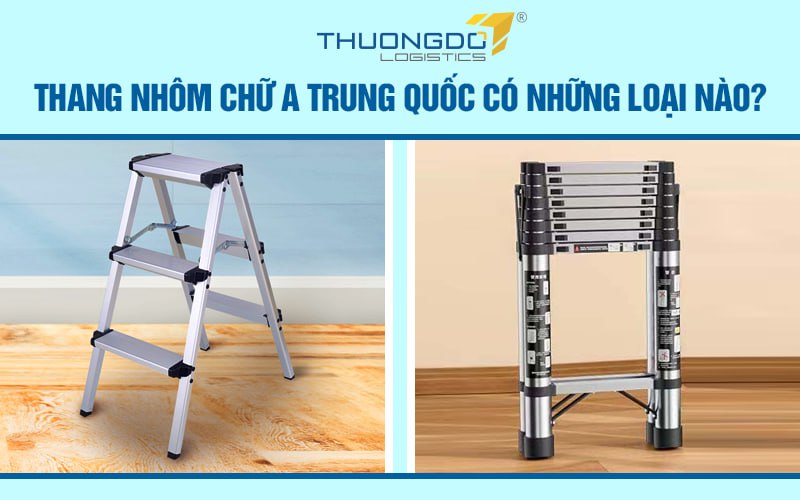 Thang nhôm chữ A Trung Quốc có những loại nào?