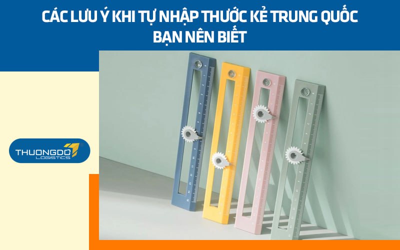 Các lưu ý khi tự nhập thước kẻ Trung Quốc bạn nên biết