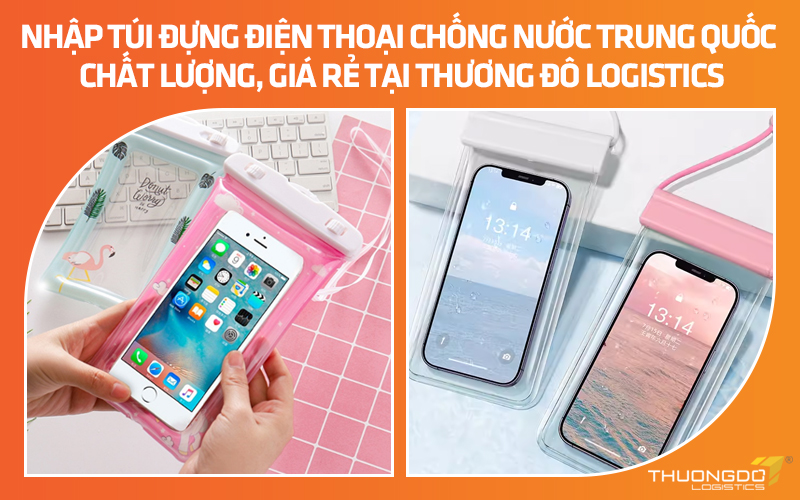 Nhập túi đựng điện thoại chống nước nội địa Trung Quốc chất lượng, giá rẻ tại Thương Đô Logistics