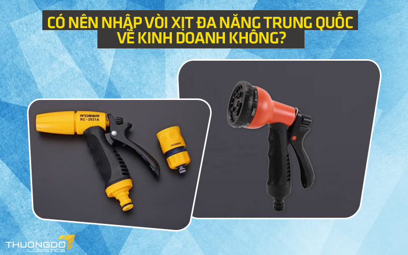 Có nên nhập vòi xịt đa năng Trung Quốc về kinh doanh không?